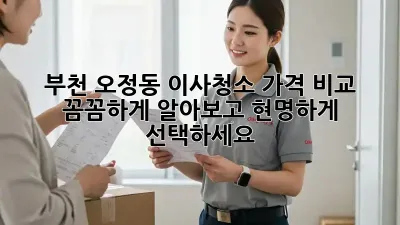부천 오정동 이사청소 가격 비교: 꼼꼼하게 알아보고 현명하게 선택하세요!