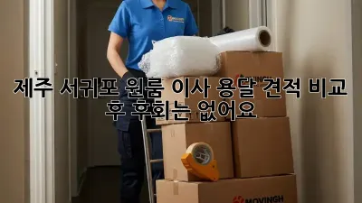 제주 서귀포 원룸 이사? 용달 견적 비교 후 후회는 없어요!
